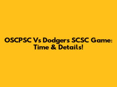 OSCPSC Vs Dodgers SCSC Game: Time & Details!