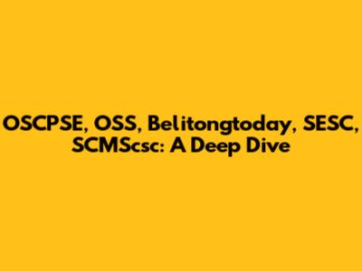 OSCPSE, OSS, Belitongtoday, SESC, SCMScsc: A Deep Dive