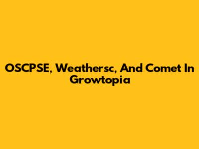 OSCPSE, Weathersc, And Comet In Growtopia