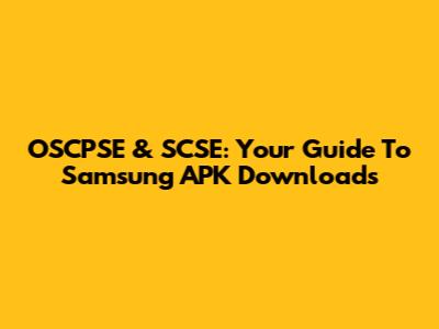 OSCPSE & SCSE: Your Guide To Samsung APK Downloads
