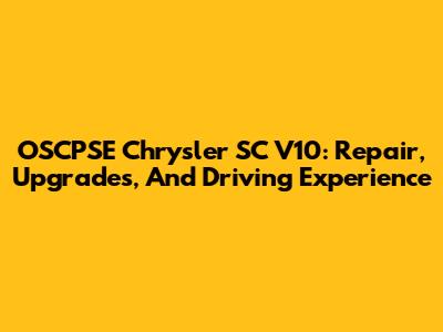 OSCPSE Chrysler SC V10: Repair, Upgrades, And Driving Experience