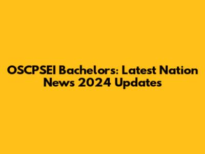 OSCPSEI Bachelors: Latest Nation News 2024 Updates