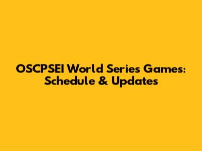 OSCPSEI World Series Games: Schedule & Updates