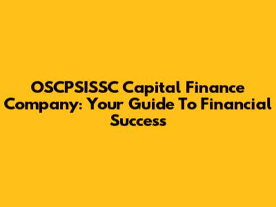 OSCPSISSC Capital Finance Company: Your Guide To Financial Success