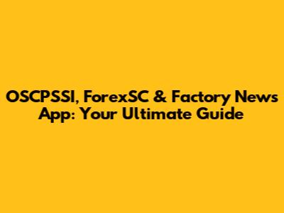 OSCPSSI, ForexSC & Factory News App: Your Ultimate Guide