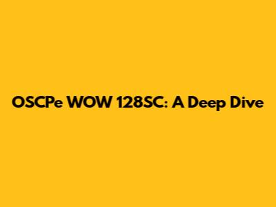 OSCPe WOW 128SC: A Deep Dive