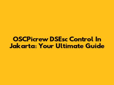 OSCPicrew DSEsc Control In Jakarta: Your Ultimate Guide
