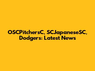OSCPitchersC, SCJapaneseSC, Dodgers: Latest News