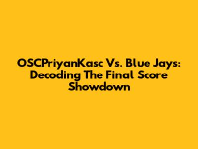 OSCPriyanKasc Vs. Blue Jays: Decoding The Final Score Showdown