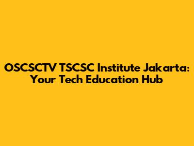 OSCSCTV TSCSC Institute Jakarta: Your Tech Education Hub