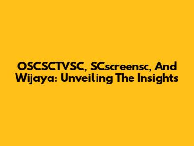 OSCSCTVSC, SCscreensc, And Wijaya: Unveiling The Insights