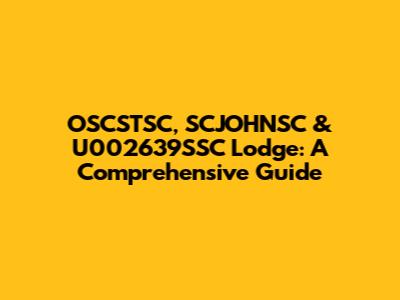 OSCSTSC, SCJOHNSC & U002639SSC Lodge: A Comprehensive Guide