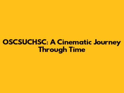 OSCSUCHSC: A Cinematic Journey Through Time