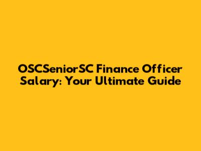 OSCSeniorSC Finance Officer Salary: Your Ultimate Guide