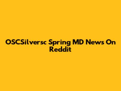 OSCSilversc Spring MD News On Reddit