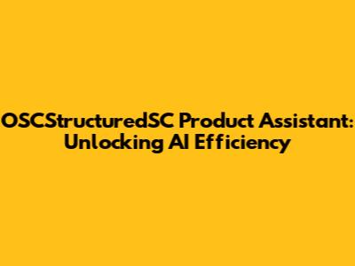 OSCStructuredSC Product Assistant: Unlocking AI Efficiency