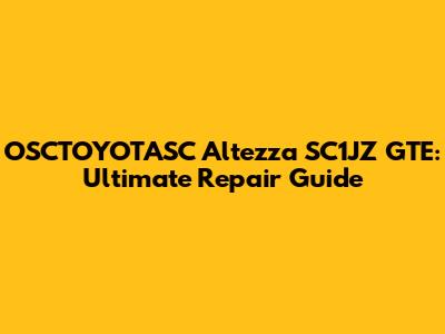 OSCTOYOTASC Altezza SC1JZ GTE: Ultimate Repair Guide