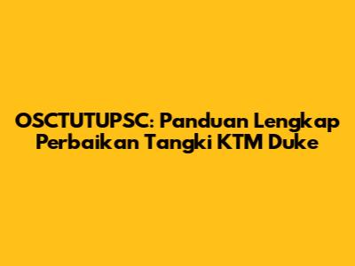 OSCTUTUPSC: Panduan Lengkap Perbaikan Tangki KTM Duke