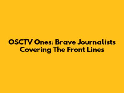 OSCTV Ones: Brave Journalists Covering The Front Lines