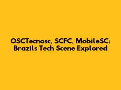 OSCTecnosc, SCFC, MobileSC: Brazil's Tech Scene Explored