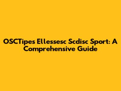 OSCTipes Ellessesc Scdisc Sport: A Comprehensive Guide