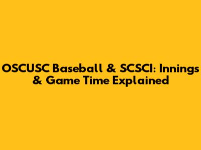 OSCUSC Baseball & SCSCI: Innings & Game Time Explained