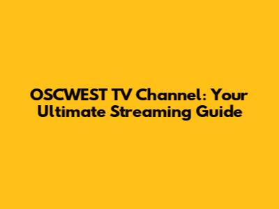 OSCWEST TV Channel: Your Ultimate Streaming Guide