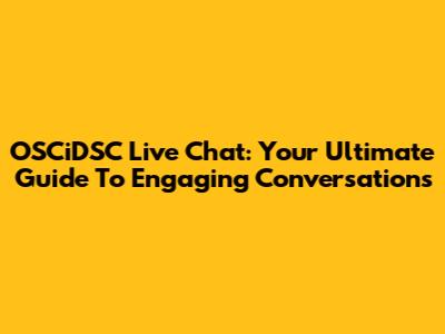 OSCiDSC Live Chat: Your Ultimate Guide To Engaging Conversations