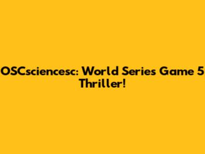 OSCsciencesc: World Series Game 5 Thriller!