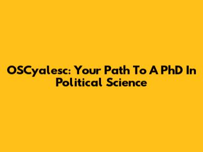 OSCyalesc: Your Path To A PhD In Political Science