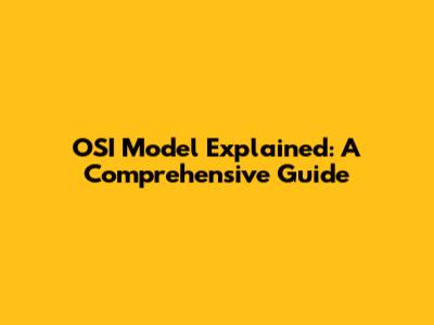 OSI Model Explained: A Comprehensive Guide