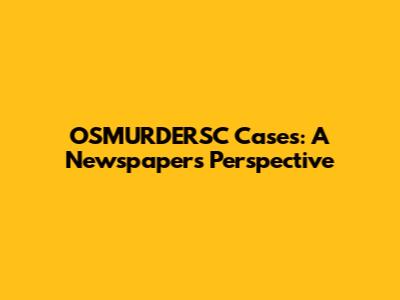 OSMURDERSC Cases: A Newspaper's Perspective