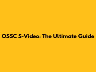 OSSC S-Video: The Ultimate Guide