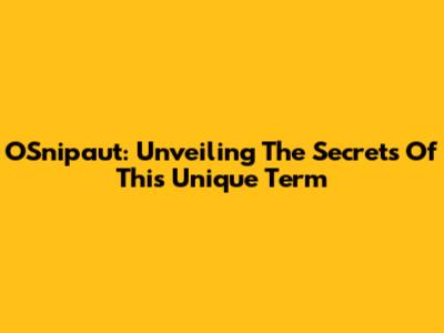 OSnipaut: Unveiling The Secrets Of This Unique Term