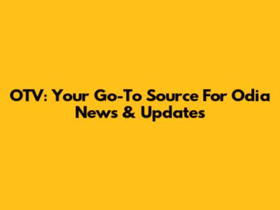 OTV: Your Go-To Source For Odia News & Updates