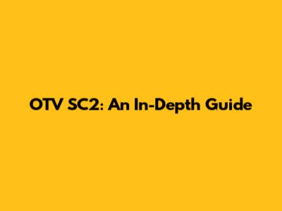 OTV SC2: An In-Depth Guide