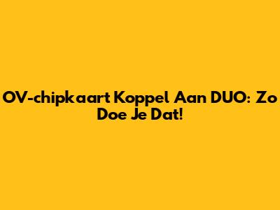 OV-chipkaart Koppel Aan DUO: Zo Doe Je Dat!