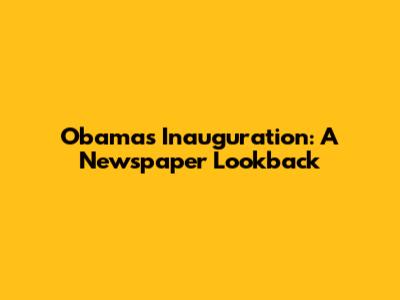 Obama's Inauguration: A Newspaper Lookback
