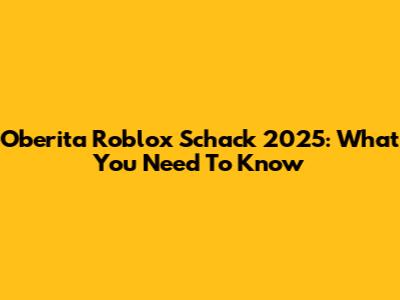 Oberita Roblox Schack 2025: What You Need To Know