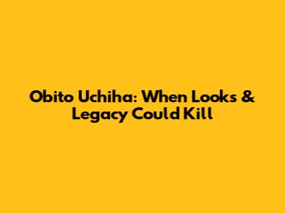 Obito Uchiha: When Looks & Legacy Could Kill