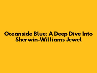 Oceanside Blue: A Deep Dive Into Sherwin-Williams' Jewel