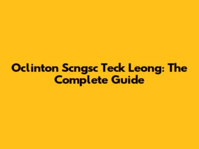 Oclinton Scngsc Teck Leong: The Complete Guide