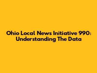 Ohio Local News Initiative 990: Understanding The Data