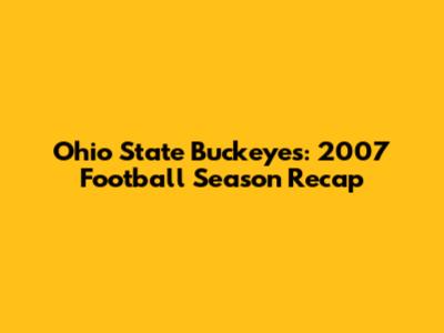 Ohio State Buckeyes: 2007 Football Season Recap