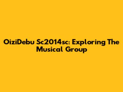 OiziDebu Sc2014sc: Exploring The Musical Group
