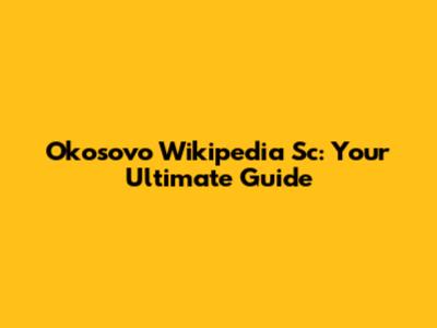 Okosovo Wikipedia Sc: Your Ultimate Guide