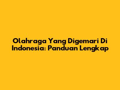 Olahraga Yang Digemari Di Indonesia: Panduan Lengkap