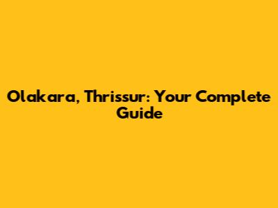 Olakara, Thrissur: Your Complete Guide