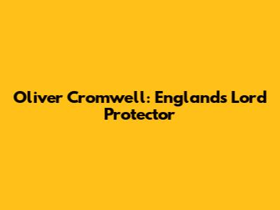 Oliver Cromwell: England's Lord Protector