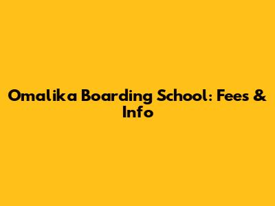 Omalika Boarding School: Fees & Info